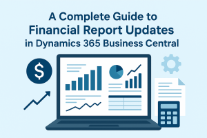 A Complete Guide to Financial Report Updates in Dynamics 365 Business Central